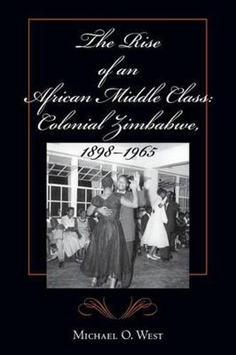 Cover image for The Rise of an African Middle Class: Colonial Zimbabwe, 1898-1965