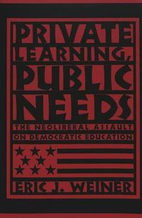 Cover image for Private Learning, Public Needs: The Neoliberal Assault on Democratic Education