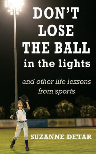 Cover image for Don't Lose the Ball in the Lights: And other life lessons from sports