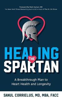 Cover image for Healing the Spartan&#65279;: A Breakthrough Plan to Heart Health and Longevity