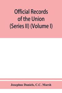 Cover image for Official records of the Union and Confederate navies in the war of the rebellion (Series II) (Volume I)