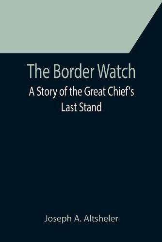 Cover image for The Border Watch: A Story of the Great Chief's Last Stand