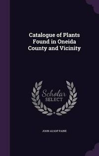 Cover image for Catalogue of Plants Found in Oneida County and Vicinity