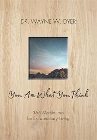 Cover image for You Are What You Think: 365 Meditations for Extraordinary Living