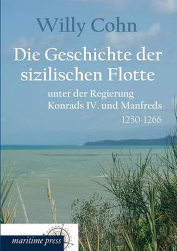 Cover image for Die Geschichte Der Sizilischen Flotte Unter Der Regierung Konrads IV. Und Manfreds