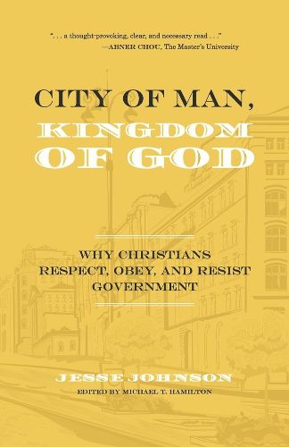 City of Man, Kingdom of God: Why Christians Respect, Obey, and Resist Government