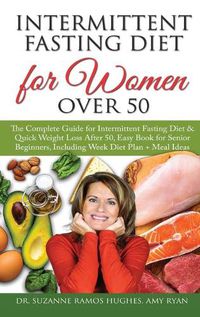 Cover image for Intermittent Fasting Diet for Women Over 50: The Complete Guide for Intermittent Fasting and Quick Weight Loss After 50, Easy Book for Senior Beginners, Including Week Diet Plan + Meal Ideas