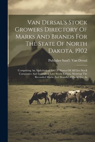 Cover image for Van Dersal's Stock Growers Directory Of Marks And Brands For The State Of North Dakota, 1902