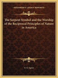 Cover image for The Serpent Symbol and the Worship of the Reciprocal Principles of Nature in America