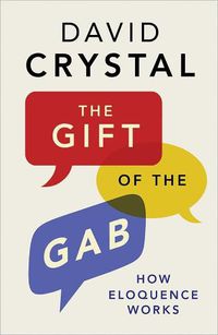 Cover image for The Gift of the Gab: How Eloquence Works