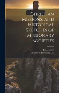 Cover image for Christian Missions, and Historical Sketches of Missionary Societies