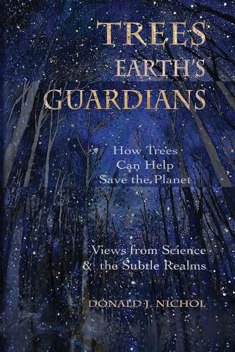 Cover image for Trees, Earth's Guardians: How Trees Can Help Save the Planet: Views from Science and the Subtle Realms