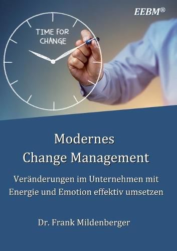 Modernes Change Management: Veranderungen im Unternehmen mit Energie und Emotion effektiv umsetzen