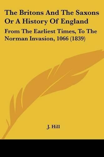 Cover image for The Britons and the Saxons or a History of England: From the Earliest Times, to the Norman Invasion, 1066 (1839)