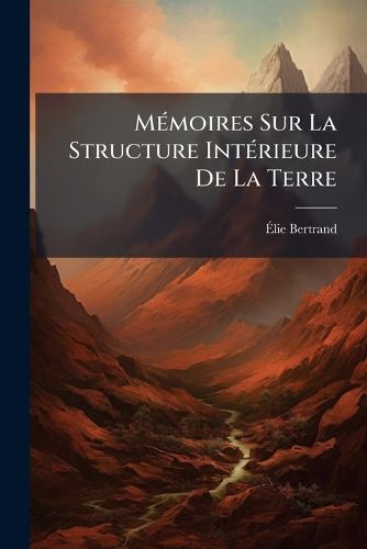 Cover image for Mmoires Sur La Structure Intrieure de La Terre