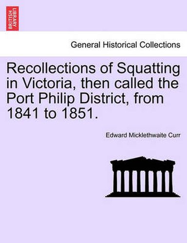 Cover image for Recollections of Squatting in Victoria, Then Called the Port Philip District, from 1841 to 1851.