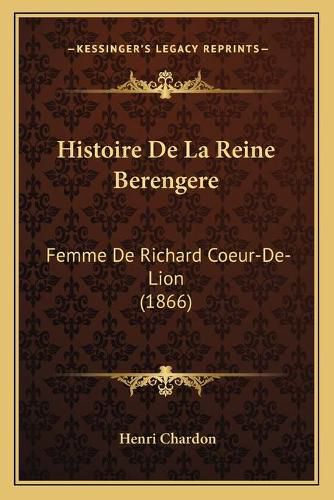 Cover image for Histoire de La Reine Berengere: Femme de Richard Coeur-de-Lion (1866)