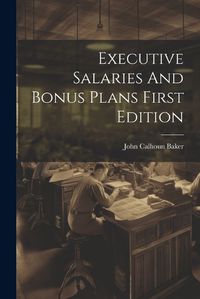 Cover image for Executive Salaries And Bonus Plans First Edition