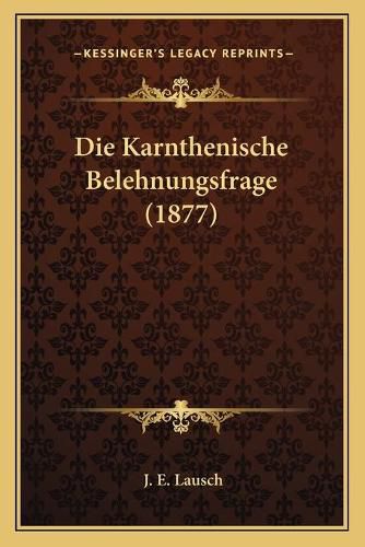 Cover image for Die Karnthenische Belehnungsfrage (1877)