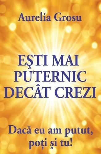 Cover image for Esti Mai Puternic Decat Crezi: Daca Eu Am Putut, Poti Si Tu!