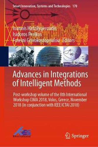 Cover image for Advances in Integrations of Intelligent Methods: Post-workshop volume of the 8th International Workshop CIMA 2018, Volos, Greece, November 2018 (in conjunction with IEEE ICTAI 2018)