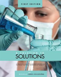 Cover image for A Solution to Solutions: A Practical Guide to Understanding and Preparing Solutions in Biological Chemistry