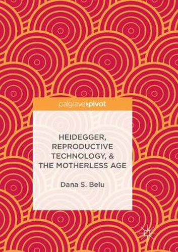 Cover image for Heidegger, Reproductive Technology, & The Motherless Age