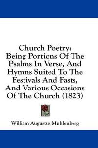 Cover image for Church Poetry: Being Portions of the Psalms in Verse, and Hymns Suited to the Festivals and Fasts, and Various Occasions of the Church (1823)