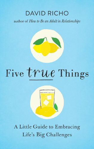 Cover image for Five True Things: A Little Guide to Embracing Life's Big Challenges