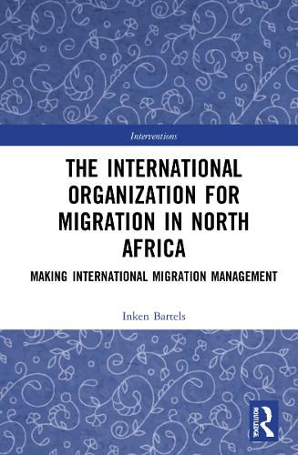 The International Organization for Migration in North Africa: Making International Migration Management