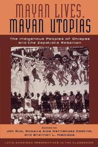 Cover image for Mayan Lives, Mayan Utopias: The Indigenous Peoples of Chiapas and the Zapatista Rebellion