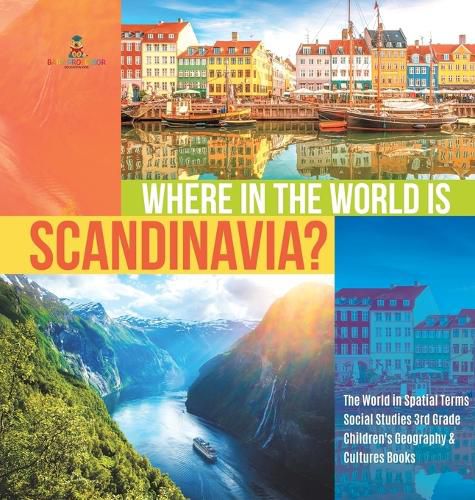 Cover image for Where in the World is Scandinavia? The World in Spatial Terms Social Studies 3rd Grade Children's Geography & Cultures Books