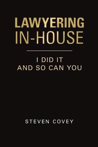Cover image for Lawyering In-House I Did It and So Can You
