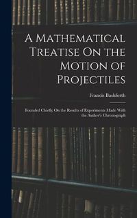 Cover image for A Mathematical Treatise On the Motion of Projectiles