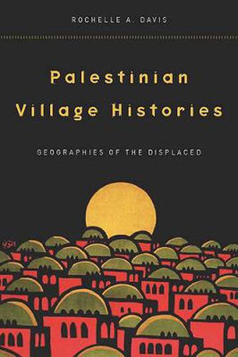 Cover image for Palestinian Village Histories: Geographies of the Displaced