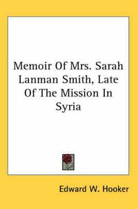 Cover image for Memoir of Mrs. Sarah Lanman Smith, Late of the Mission in Syria
