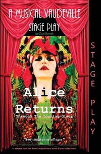 Cover image for Alice Returns Through the Looking-Glass: A Musical Vaudeville Stage Play