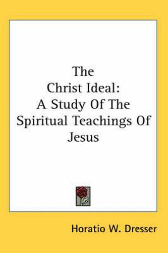 Cover image for The Christ Ideal: A Study of the Spiritual Teachings of Jesus