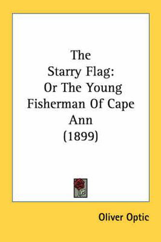 The Starry Flag: Or the Young Fisherman of Cape Ann (1899)