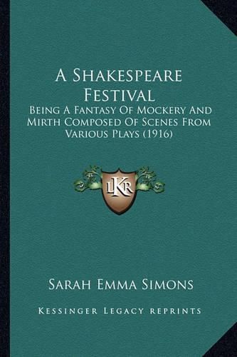 A Shakespeare Festival: Being a Fantasy of Mockery and Mirth Composed of Scenes from Various Plays (1916)