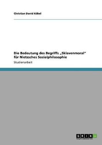Cover image for Die Bedeutung des Begriffs  Sklavenmoral fur Nietzsches Sozialphilosophie