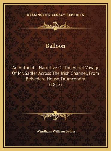 Balloon: An Authentic Narrative of the Aerial Voyage, of Mr. Sadler Across the Irish Channel, from Belvedere House, Drumcondra (1812)