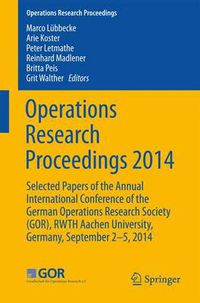 Cover image for Operations Research Proceedings 2014: Selected Papers of the Annual International Conference of the German Operations Research Society (GOR), RWTH Aachen University, Germany, September 2-5, 2014