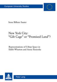 Cover image for New York City:  Gilt Cage  or  Promised Land ?: Representations of Urban Space in Edith Wharton and Anzia Yezierska