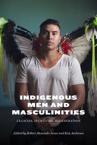Cover image for Indigenous Men and Masculinities: Legacies, Identities, Regeneration