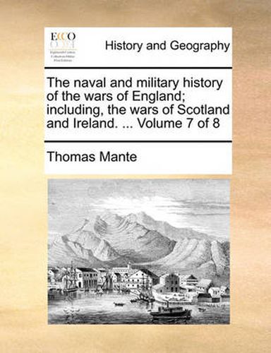 Cover image for The Naval and Military History of the Wars of England; Including, the Wars of Scotland and Ireland. ... Volume 7 of 8