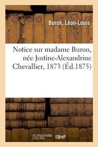 Cover image for Notice Sur Madame Buron, Nee Justine-Alexandrine Chevallier, 1873