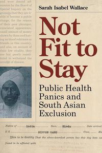 Cover image for Not Fit to Stay: Public Health Panics and South Asian Exclusion