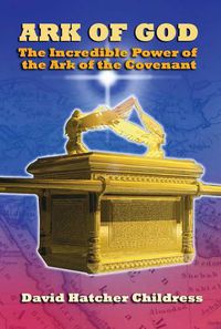 Cover image for Ark of God: The Incredible Power of the Ark of the Covenant