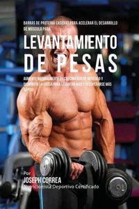 Cover image for Barras de Proteina Caseras para Acelerar el Desarrollo de Musculo para Levantamiento de Pesas: Aumente naturalmente el crecimiento de musculo y disminuya la grasa para levantar mas y recuperarse mas rapido